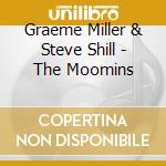 Graeme Miller & Steve Shill - The Moomins cd musicale di Graeme Miller & Steve Shill
