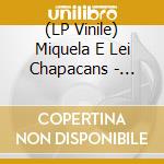 (LP Vinile) Miquela E Lei Chapacans - Miquela E Lei Chapacans lp vinile