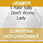 I Hate Sally - Don't Worry Lady cd musicale di I HATE SALLY