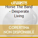 Horse The Band - Desperate Living cd