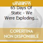 65 Days Of Static - We Were Exploding Anyway cd musicale di 65daysofstatic