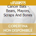 Cancer Bats - Bears, Mayors, Scraps And Bones cd