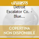 Detroit Escalator Co. - Blue Science/Between Dubnotes cd musicale di Detroit Escalator Co.
