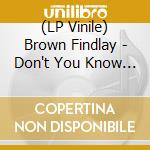 (LP Vinile) Brown Findlay - Don't You Know I Love You vinile