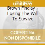 Brown Findlay - Losing The Will To Survive cd