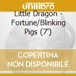 Little Dragon - Fortune/Blinking Pigs (7') cd