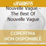 Nouvelle Vague - The Best Of Nouvelle Vague cd musicale di Nouvelle Vague
