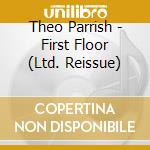 Theo Parrish - First Floor (Ltd. Reissue) cd musicale di Theo Parrish