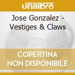 Jose Gonzalez - Vestiges & Claws cd musicale di Jose Gonzalez