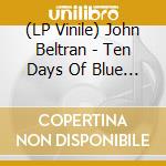 (LP Vinile) John Beltran - Ten Days Of Blue (2 Lp) vinile