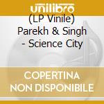 (LP Vinile) Parekh & Singh - Science City vinile