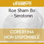 Roe Sham Bo - Serotonin cd musicale di Roe Sham Bo