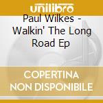 Paul Wilkes - Walkin' The Long Road Ep cd
