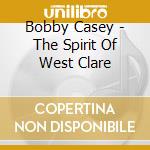 Bobby Casey - The Spirit Of West Clare