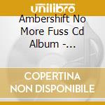 Ambershift No More Fuss Cd Album - Ambershift No More Fuss Cd Album cd