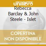 Rebecca Barclay & John Steele - Islet cd musicale di Rebecca Barclay & John Steele
