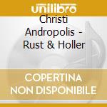 Christi Andropolis - Rust & Holler cd