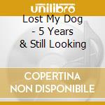 Lost My Dog - 5 Years & Still Looking cd