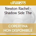 Newton Rachel - Shadow Side The