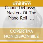 Claude Debussy - Masters Of The Piano Roll - Debussy Plays Debussy cd musicale di Claude Debussy