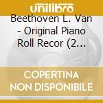 Beethoven L. Van - Original Piano Roll Recor (2 Cd) cd