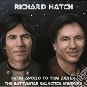 Richard Hatch - From Apollo To Tom Zarek - The Battlestar Galactica Memoirs (2 Cd) cd musicale di Richard Hatch
