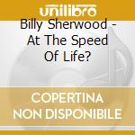 Billy Sherwood - At The Speed Of Life? cd