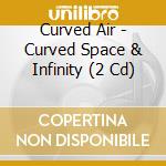 Curved Air - Curved Space & Infinity (2 Cd) cd musicale di Curved Air