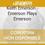 Keith Emerson - Emerson Plays Emerson cd musicale di Keith Emerson