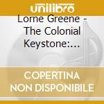 Lorne Greene - The Colonial Keystone: Pennsylvania (2 Cd) cd musicale di Lorne Greene