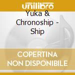 Yuka & Chronoship - Ship cd musicale di Yuka & Chronoship