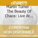 Martin Turner - The Beauty Of Chaos: Live At The Citadel (2 Cd+Dvd) cd musicale di Martin Turner