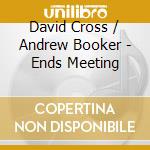 David Cross / Andrew Booker - Ends Meeting cd musicale di David Cross / Andrew Booker