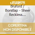 Bruford / Borstlap - Sheer Reckless Abandon (3 Cd+Dvd)
