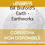 Bill Bruford'S Earth - Earthworks cd