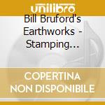 Bill Bruford's Earthworks - Stamping Ground cd musicale