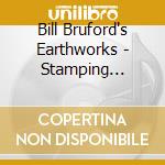 Bill Bruford's Earthworks - Stamping Ground cd