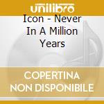 Icon - Never In A Million Years cd