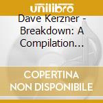Dave Kerzner - Breakdown: A Compilation 1995-2019 (2 Cd) cd