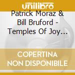 Patrick Moraz & Bill Bruford - Temples Of Joy (3 Cd) cd musicale