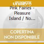 Pink Fairies - Pleasure Island / No Picture / Duo cd