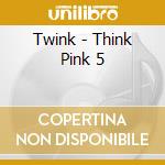Twink - Think Pink 5 cd
