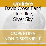 David Cross Band - Ice Blue, Silver Sky cd