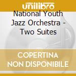 National Youth Jazz Orchestra - Two Suites cd