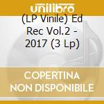 (LP Vinile) Ed Rec Vol.2 - 2017 (3 Lp) vinile