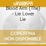 Blood Arm (The) - Lie Lover Lie cd musicale di Blood Arm, The