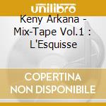 Keny Arkana - Mix-Tape Vol.1 : L'Esquisse cd musicale di Keny Arkana