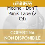 Medine - Don'T Panik Tape (2 Cd) cd