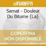 Samat - Douleur Du Bitume (La) cd musicale di Samat