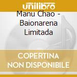 Manu Chao - Baionarena Limitada cd musicale di Manu Chao